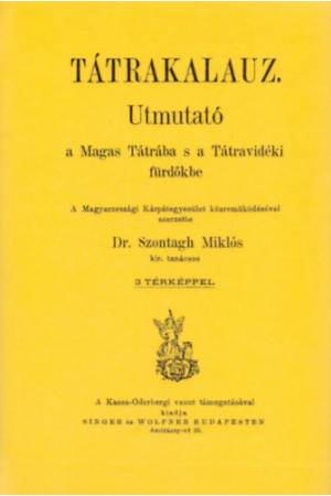 Tátrakalauz - Utmutató a Magas Tátrába s a Tátravidéki fürdőkbe - Dr. Szontagh Miklós