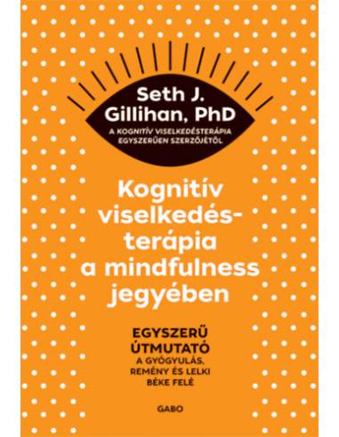 Kognitív viselkedésterápia a mindfulness jegyében - Egyszerű útmutató a gyógyulás, remény és lelki béke felé