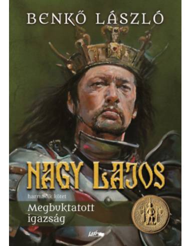 Nagy Lajos III. - Megbuktatott igazság