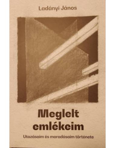 Meglelt emlékeim - Utazásaim és maradásaim története