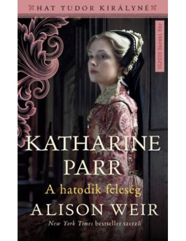 Katharine Parr - A hatodik feleség