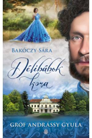 Délibábok kora - Gróf Andrássy Gyula