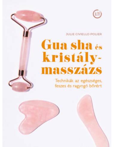 Gua sha és kristálymasszázs - Technikák az egészséges, feszes és ragyogó bőrért