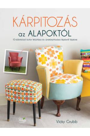 Kárpitozás az alapoktól - 10 különböző bútor felújítása és újrakárpitozása lépésről lépésre