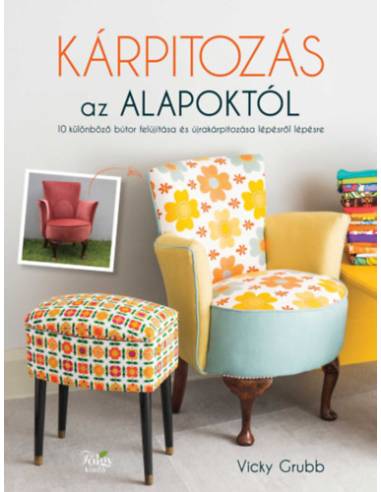Kárpitozás az alapoktól - 10 különböző bútor felújítása és újrakárpitozása lépésről lépésre