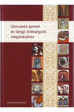 Útmutató épített és tárgyi örökségünk megóvásához - Második, átdolgozott és bővített kiadás