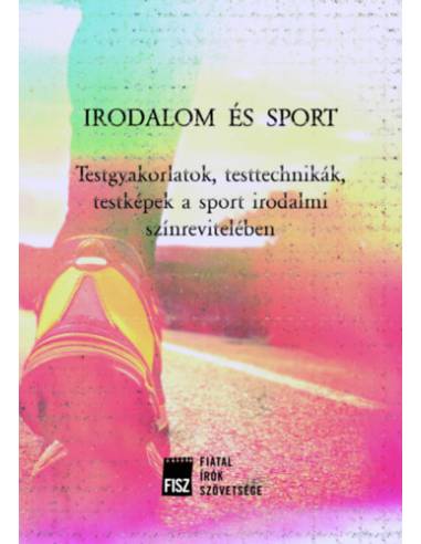 Irodalom és sport - Testgyakorlatok, testtechnikák, testképek a sport irodalmi színrevitelében