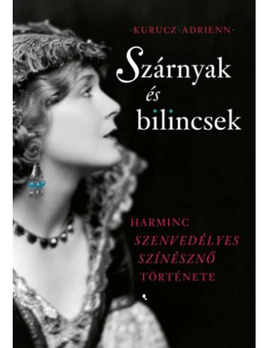 Szárnyak és bilincsek - Harminc szenvedélyes színésznő története