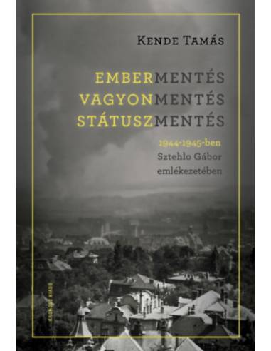 Embermentés, vagyonmentés, státuszmentés 1944-1945-ben Sztehlo Gábor emlékezetében