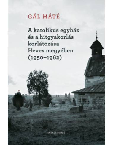 A katolikus egyház és a hitgyakorlás korlátozása Heves megyében (1950-1962)