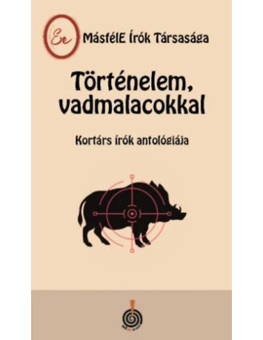 Történelem, vadmalacokkal - Kortárs írók antológiája