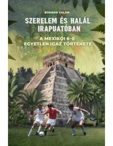 Szerelem és halál Irapuatóban - A mexikói 6-0 egyetlen igaz története