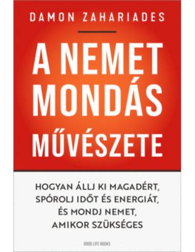 A nemet mondás művészete - Hogyan állj ki magadért, spórolj időt és energiát, és mondj nemet, amikor szükséges