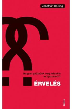 Érvelés - Hogyan győzzünk meg másokat az igazunkról?