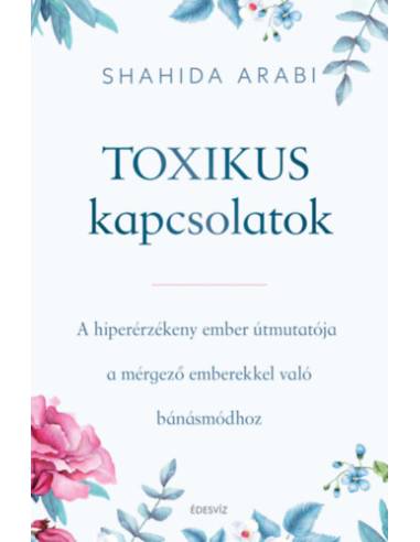Toxikus kapcsolatok - A hiperérzékeny ember útmutatója a mérgező emberekkel való bánásmódhoz