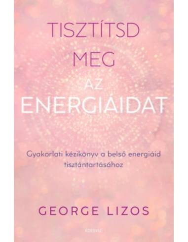 Tisztítsd meg az energiáidat - Gyakorlati kézikönyv a belső energiáid tisztántartásához
