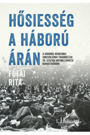 Hősiesség a háború árán - A háborús heroizmus vonzerejének továbbélése 20. századi antimilitarista narratívákban