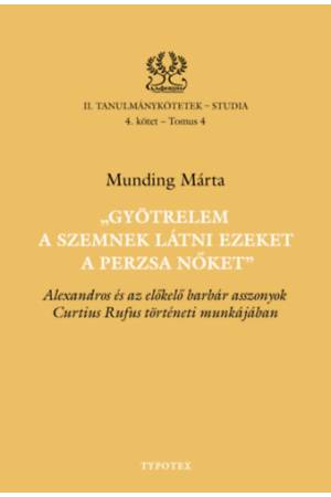 Gyötrelem a szemnek látni ezeket a perzsa nőket - Alexandros és az előkelő barbár asszonyok Curtius Rufus történeti munkájában