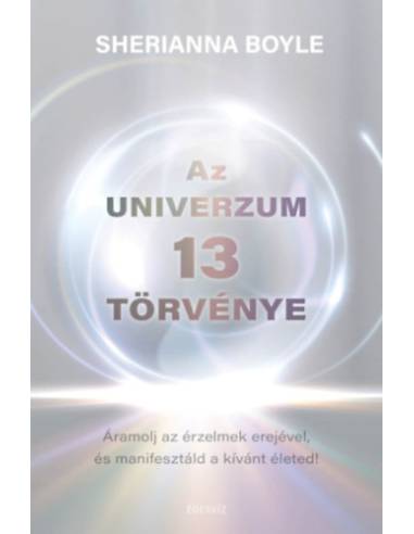 Az Univerzum 13 törvénye - Áramolj az érzelmek erejével és manifesztáld a kívánt életed