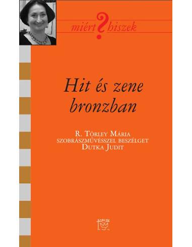 Hit és zene bronzban - R. Törley Mária szobrászművésszel beszélget Dutka Judit