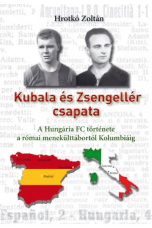 Kubala és Zsengellér csapata - A Hungária FC története a római menekülttábortól Kolumbiáig