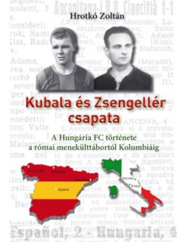 Kubala és Zsengellér csapata - A Hungária FC története a római menekülttábortól Kolumbiáig