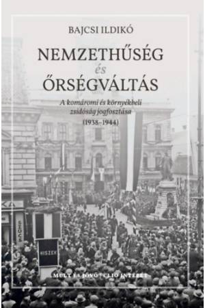 Nemzethűség és őrségváltás - A komáromi és környékbeli zsidóság jogfosztása (1938-1944)