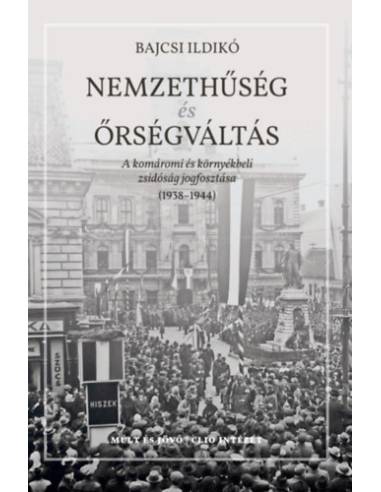 Nemzethűség és őrségváltás - A komáromi és környékbeli zsidóság jogfosztása (1938-1944)