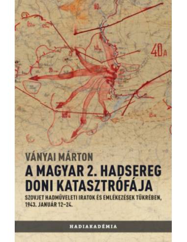 A magyar 2. hadsereg doni katasztrófája - Szovjet hadműveleti iratok és jelentések tükrében, 1943. január 12-24.
