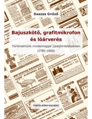 Bajuszkötő, grafitmikrofon és lóárverés - Történelmünk mindennapjai újsághirdetésekben (1780-1900)