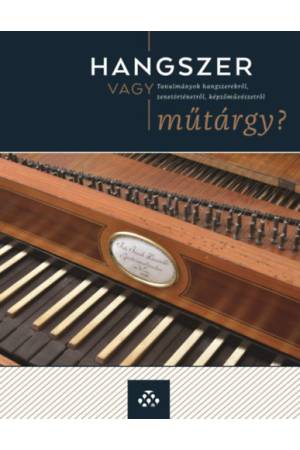 Hangszer vagy műtárgy? - Tanulmányok hangszerekről, zenetörténetről, képzőművészetről