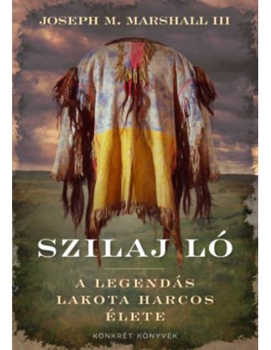 Szilaj Ló - A legendás lakota harcos élete