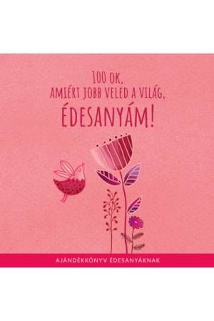 100 ok, amiért jobb veled a világ édesanyám - Ajándékkönyv édesanyáknak