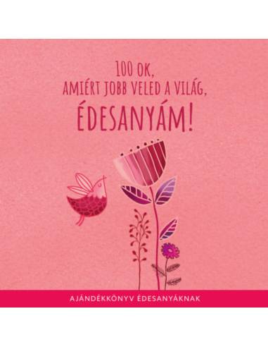 100 ok, amiért jobb veled a világ édesanyám - Ajándékkönyv édesanyáknak
