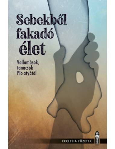 Sebekből fakadó élet - Vallomások, tanácsok Pio atyától