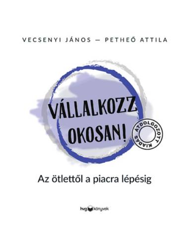 Vállalkozz okosan! - átdolgozott kiadás - Az ötlettől a piacra lépésig