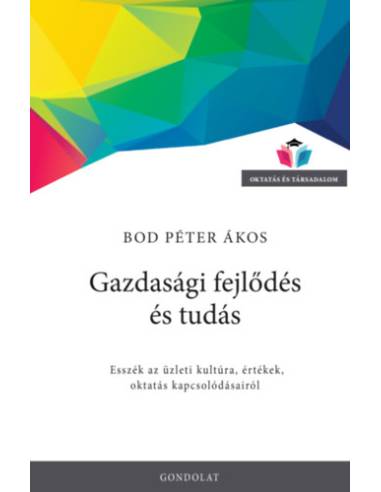 Gazdasági fejlődés és tudás - Esszék az üzleti kultúra, értékek, oktatás kapcsolódásairól