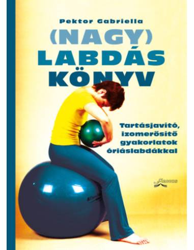 (Nagy)Labdáskönyv - Tartásjavító, izomerősítő gyakorlatok óriáslabdákkal (3. kiadás)