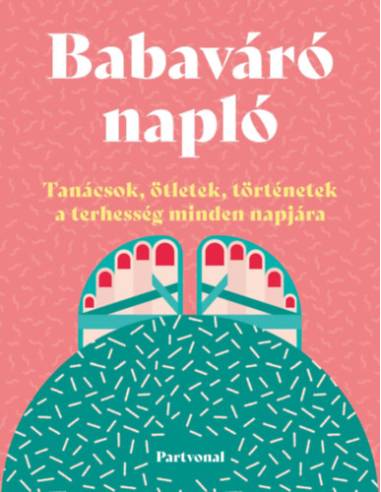 Babaváró napló - Tanácsok, ötletek, történetek a terhesség minden napjára