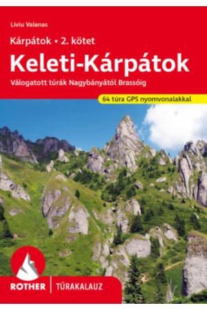 Keleti-Kárpátok - Rother túrakalauz - Válogatott túrák Nagybányától Brassóig