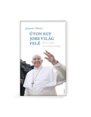 Úton egy jobb világ felé - Ferenc pápa menekültpolitikája