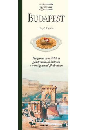 Budapest - Ízek városa - Hagyományos ételek és gasztronómiai kultúra a vendégszerető fővárosban