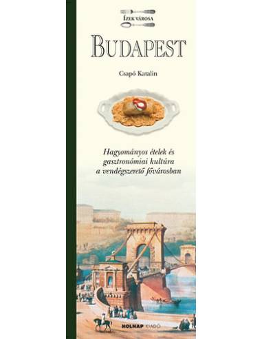 Budapest - Ízek városa - Hagyományos ételek és gasztronómiai kultúra a vendégszerető fővárosban