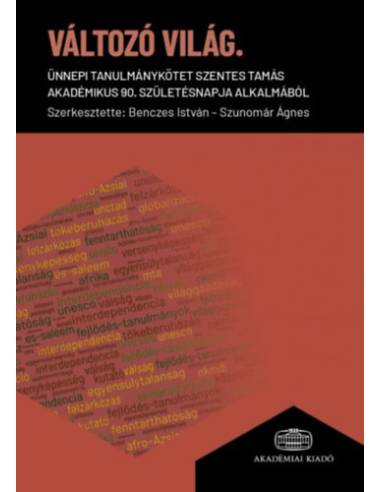 Változó világ - Ünnepi tanulmánykötet Szentes Tamás akadémikus 90. születésnapja alkalmából