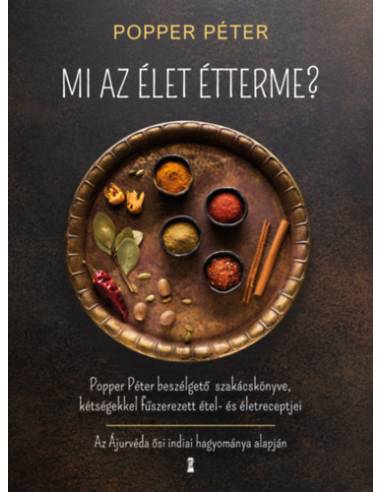 Mi az élet étterme? - Popper Péter beszélgető szakácskönyve, kétségekkel fűszerezett étel- és életreceptjei