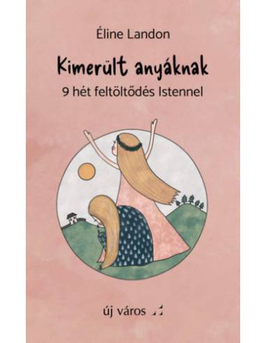 Kimerült anyáknak - 9 hét feltöltődés Istennel