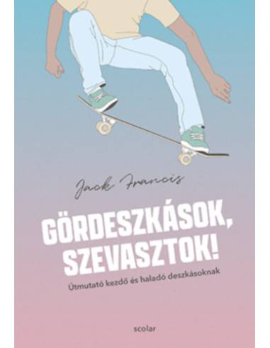 Gördeszkások, szevasztok! - Útmutató kezdő és haladó deszkásoknak