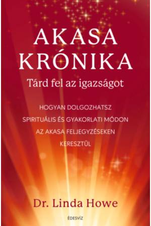 Akasa-krónika - Tárd fel az igazságot - Hogyan dolgozhatsz spirituális és gyakorlati módon az Akasa feljegyzéseken keresztül