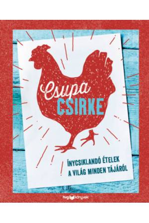 Csupa csirke - Ínycsiklandó ételek a világ minden tájáról
