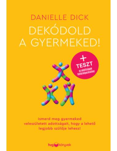 Dekódold a gyermeked! - Ismerd meg gyermeked veleszületett adottságait, hogy a lehető legjobb szülője lehess!